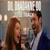 Dil Dhadakne Do Title Track