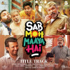 Sab Moh Maya Hai Title Track